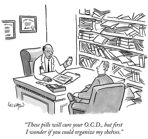 "These pills will cure your O.C.D., but first I wonder if you could organize my shelves."