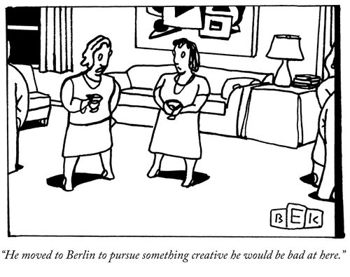 "He moved to Berlin to pursue something creative he would be bad at here."