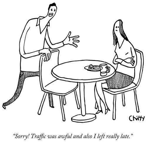 "Sorry! Traffic was awful and also I left really late."