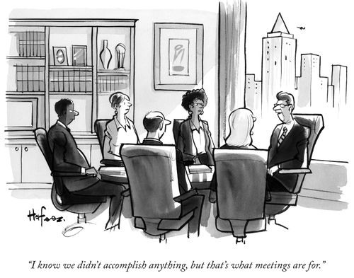 "I know we didn't accomplish anything, but that's what meetings are for."