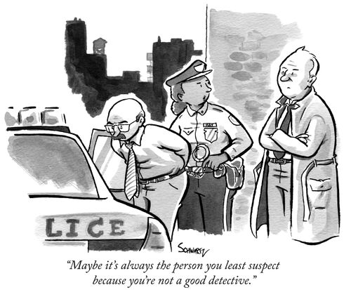"Maybe it's always the person you least suspect because you're not a good detective."