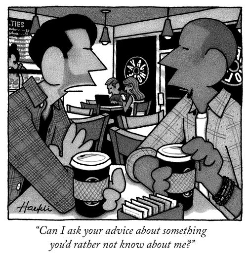 "Can I ask your advice about something you'd rather not know about me?"