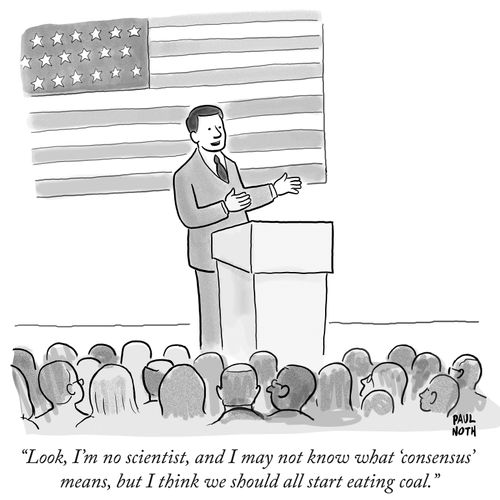 "Look, I'm no scientist, and I may not know what 'consensus' means, but I think we should all start eating coal."