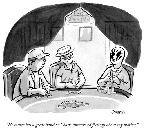 "He either has a great hand or I have unresolved feelings about my mother."