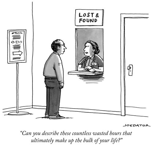"Can you describe these countless wasted hours that ultimately make up the bulk of your life?"