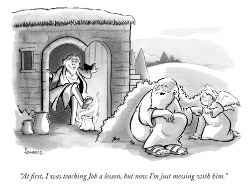 "At first, I was teaching Job a lesson, but now I'm just messing with him."