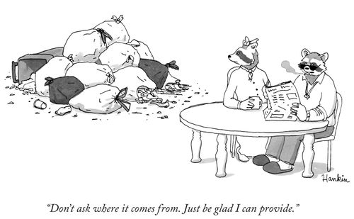 "Don't ask where it comes from. Just be glad I can provide."