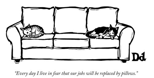 "Every day I live in fear that our jobs will be replaced by pillows."