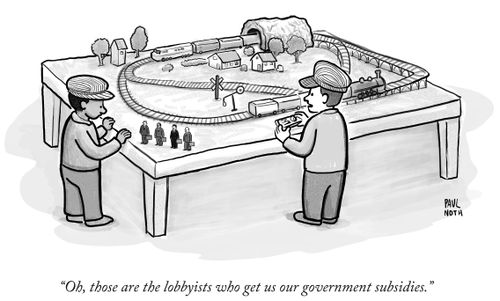 "Oh, those are the lobbyists who get us our government subsidies."