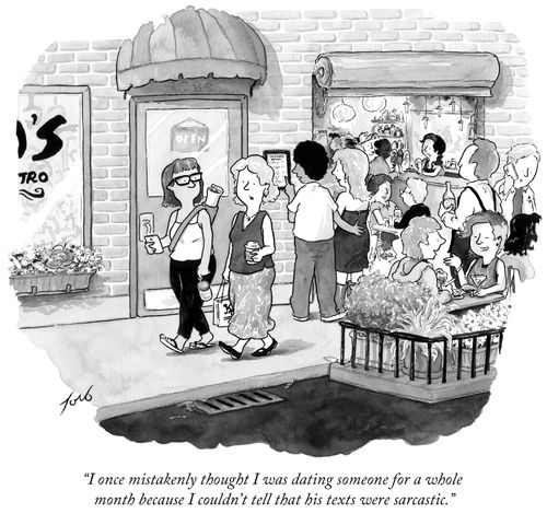 "I once mistakenly thought I was dating someone for a whole month because I couldn't tell his texts were sarcastic."