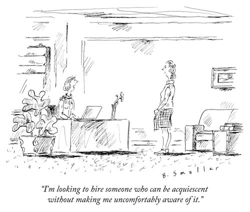 "I'm looking to hire someone who can be acquiescent without making me uncomfortably aware of it."