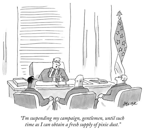 "I'm suspending my campaign, gentlemen, until such a time as I can obtain a fresh supply of pixie dust."