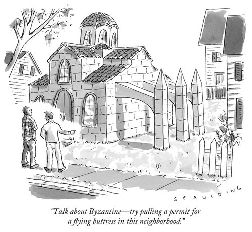 "Talk about Byzantine - try pulling a permit for a flying buttress in this neighborhood."