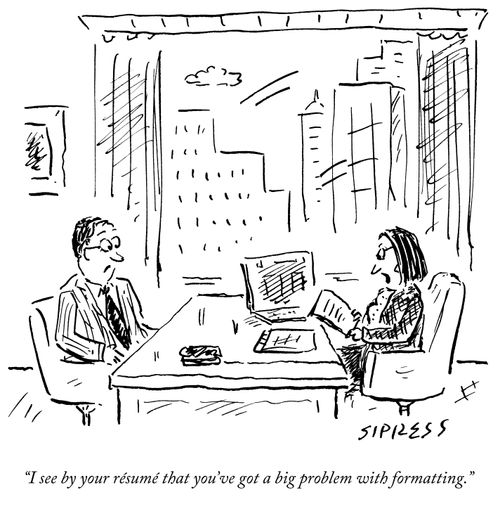 "I see by your resume that you've got a big problem with formatting."