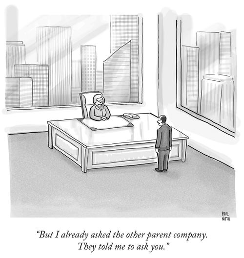"But I already asked the other parent company. They told me to ask you."