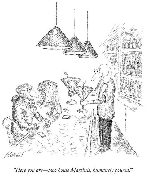 "Here you are - Two house martinis, humanely poured!"