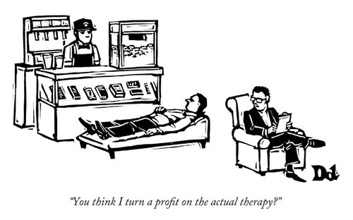 "You think I turn a profit on the actual therapy?"