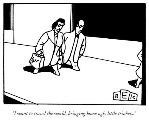 "I want to travel the world, bringing home ugly little trinkets."