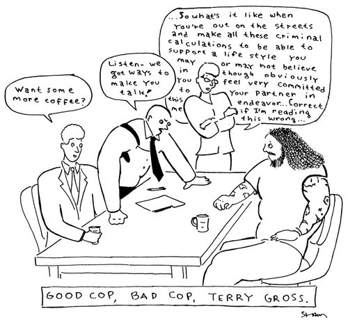 Good cop, bad cop, Terry Gross.