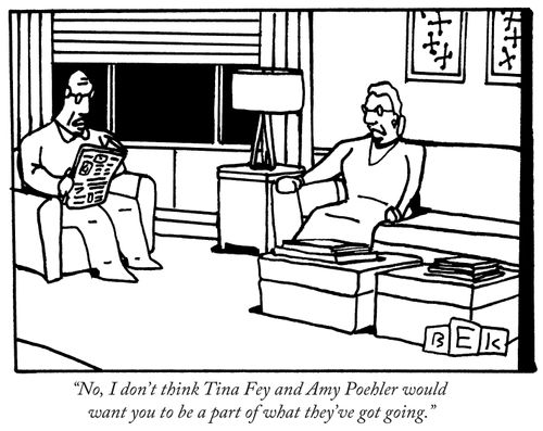 "No, I don't think Tna Fey and Amy Poehler would want you to be a part of what they've got going."