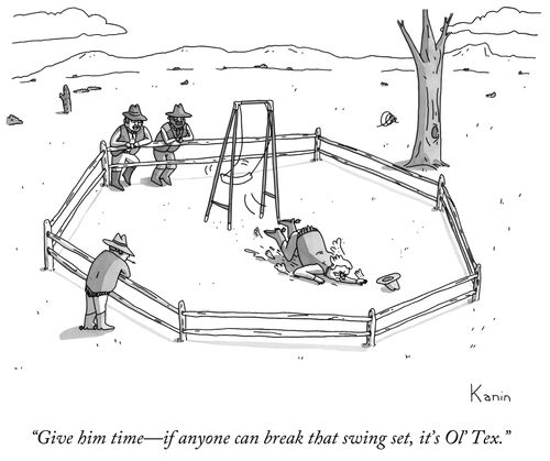 "Give him time, - if anyone can break that swing set, it's O'l Tex."