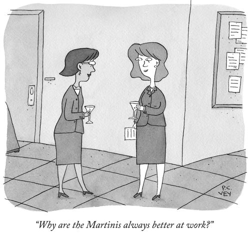 "Why are the Martinis always better at work?"