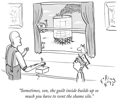 "Sometimes, son, the guilt inside builds up so much you have to vent the shame silo."