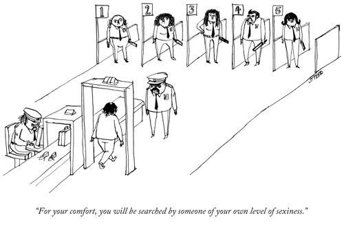 "For your comfort, you will be searched by someone of your own level of sexiness."