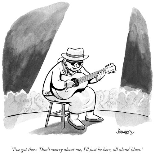 "I've got those 'Don't worry about me, I'll just be here, all alone' blues."