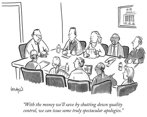 "With the money we'll save by shutting down quality control, we can issue some truly spectacular apologies."