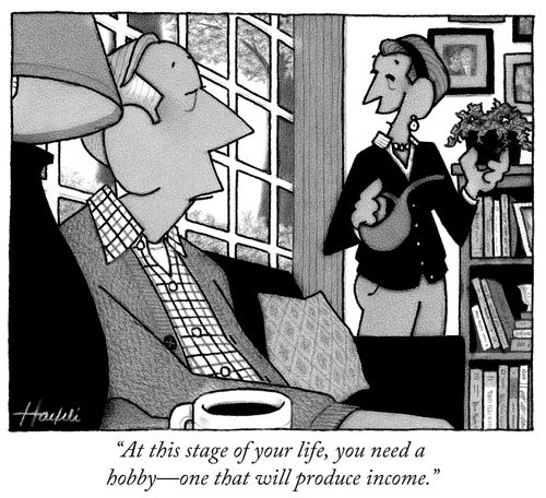 "At this stage of your life, you need a hobby - one that will produce income."