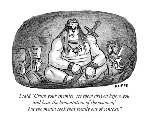 "I said, 'Crush your enemies, see them driven before you, and hear the lamentation of the women,' but the media took that totally out of context."