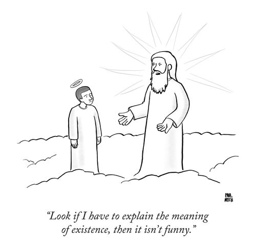"Look if I have to explain the meaning of existence, then it isn't funny."