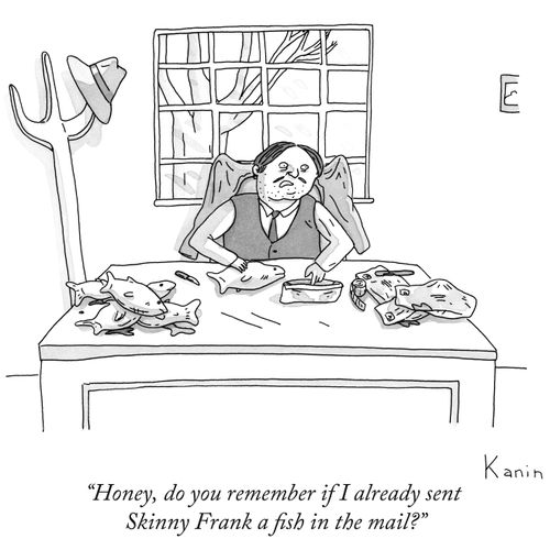 "Honey, do you remember if I already sent Skinny Frank a fish in the mail?"