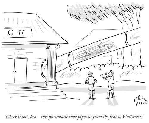 "Check it out, bro - this pneumatic tub pipes us from the frat to Wallstreet."