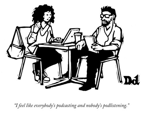 "I feel like everybody's podcasting and nobody's podlistening."