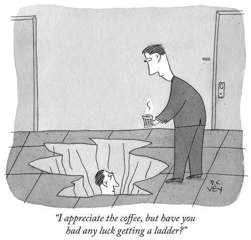 "I appreciate the coffee, but have you had any luck getting a ladder?"