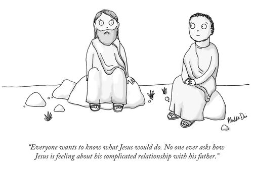 "Everyone wants to know what Jesus would do. No one ever asks how Jesus is feeling about his complicated relationship with his father."