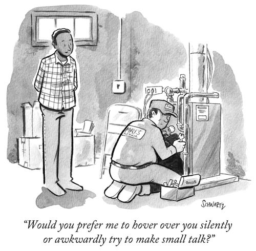 "Would you prefer me to hover over you silently or awkwardly try to make small talk?"