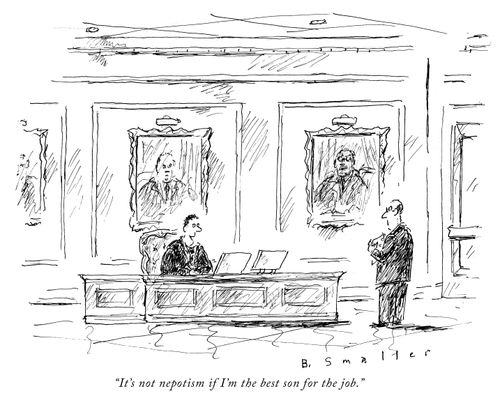 "It's not nepotism if I'm the best son for the job."