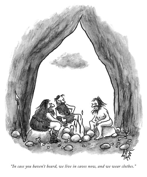 "In case you haven't heard, we live in caves now, and we wear clothes."