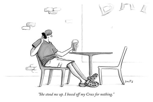 "She stood me up. I hosed off my Crocs for nothing."