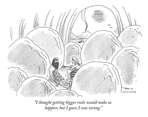 "I thought bigger rocks would make us happier, but I guess I was wrong."