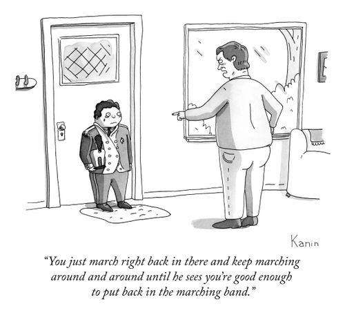 "You just march right back in there and keep marching around and around until he sees you're good enough to put back in the marching band."