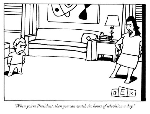 "When you're President, then you can watch six hours of television a day."