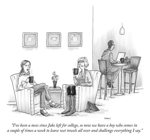 "I've been a mess since Jake left for college, so now we have a boy who comes in a couple of times a week to leave wet towels all over and challenge everything I say."
