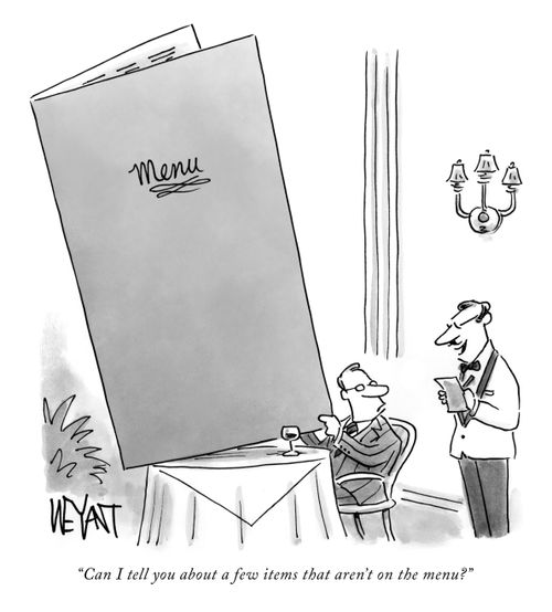 "Can I tell you about a few items that aren't on the menu?"