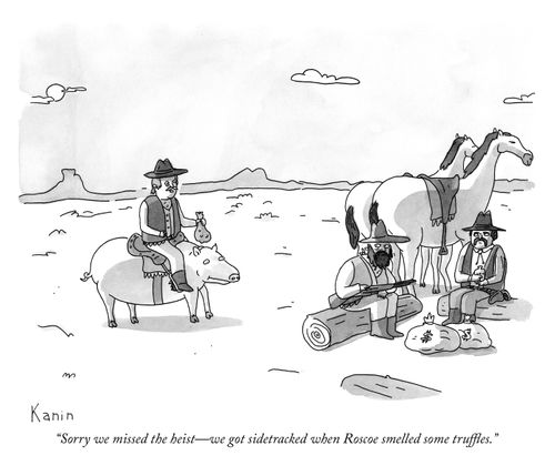 "Sorry we missed the heist - we got sidetracked when Roscoe selled some truffles."
