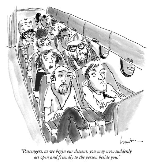 "Passengers, as we begin our descent, you may now suddenly act open and friendly to the person beside you."
