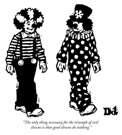 "The only thing necessary for the triumph of evil clowns is that good clowns do nothing."